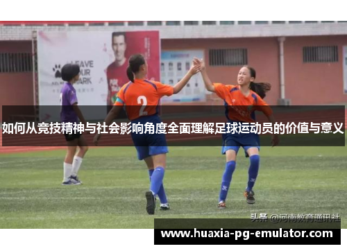 如何从竞技精神与社会影响角度全面理解足球运动员的价值与意义