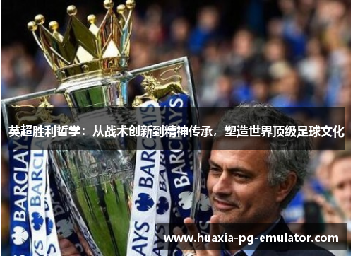 英超胜利哲学：从战术创新到精神传承，塑造世界顶级足球文化