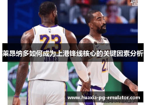 莱昂纳多如何成为上港锋线核心的关键因素分析