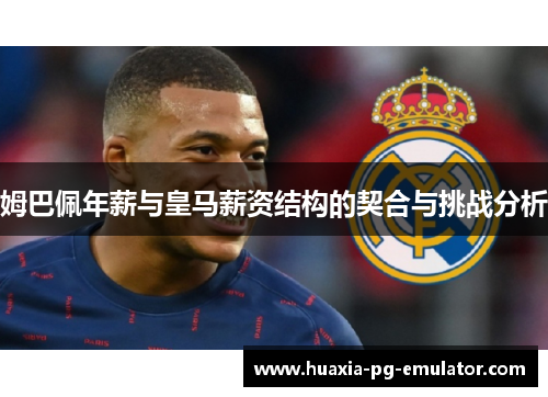 姆巴佩年薪与皇马薪资结构的契合与挑战分析