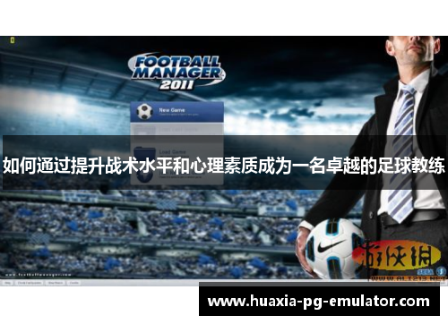 如何通过提升战术水平和心理素质成为一名卓越的足球教练