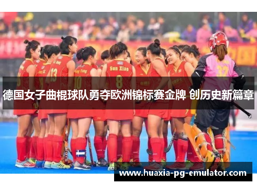 德国女子曲棍球队勇夺欧洲锦标赛金牌 创历史新篇章