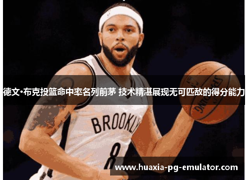 德文·布克投篮命中率名列前茅 技术精湛展现无可匹敌的得分能力