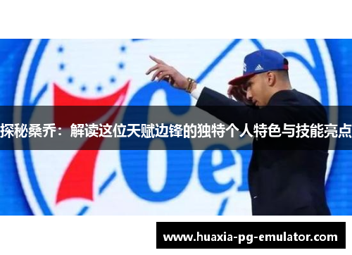 探秘桑乔：解读这位天赋边锋的独特个人特色与技能亮点