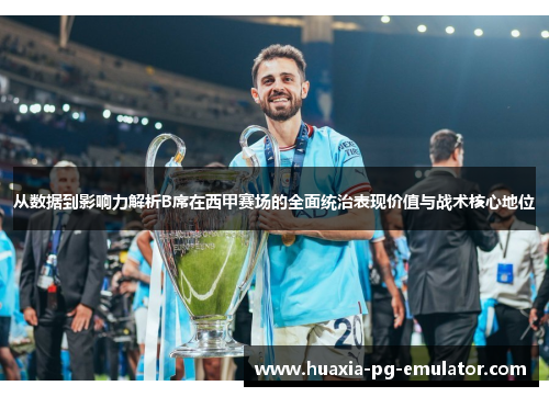 从数据到影响力解析B席在西甲赛场的全面统治表现价值与战术核心地位