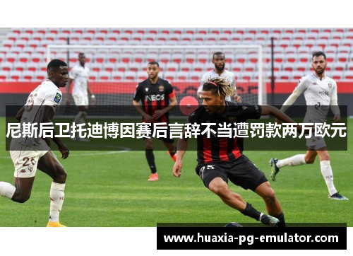 尼斯后卫托迪博因赛后言辞不当遭罚款两万欧元