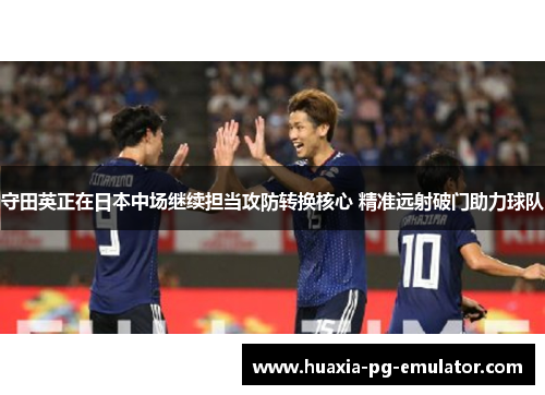 守田英正在日本中场继续担当攻防转换核心 精准远射破门助力球队